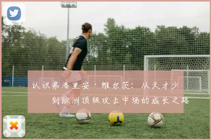 认识弗洛里安·维尔茨：从天才少年到欧洲顶级攻击中场的成长之路