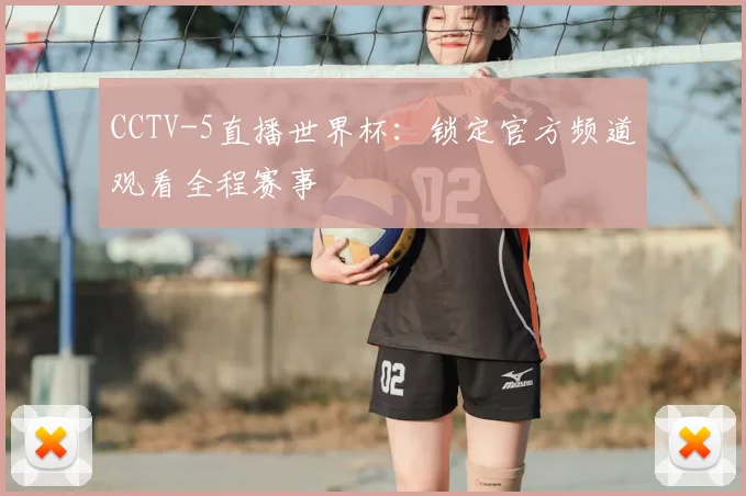 CCTV-5直播世界杯：锁定官方频道观看全程赛事